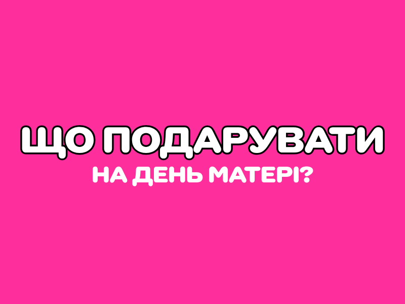 Ідеї подарунків до Дня матері